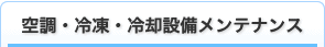空調・冷凍・冷却設備メンテナンス